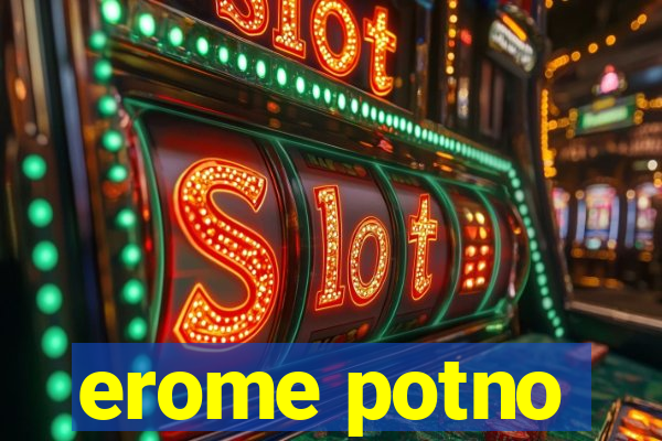 erome potno